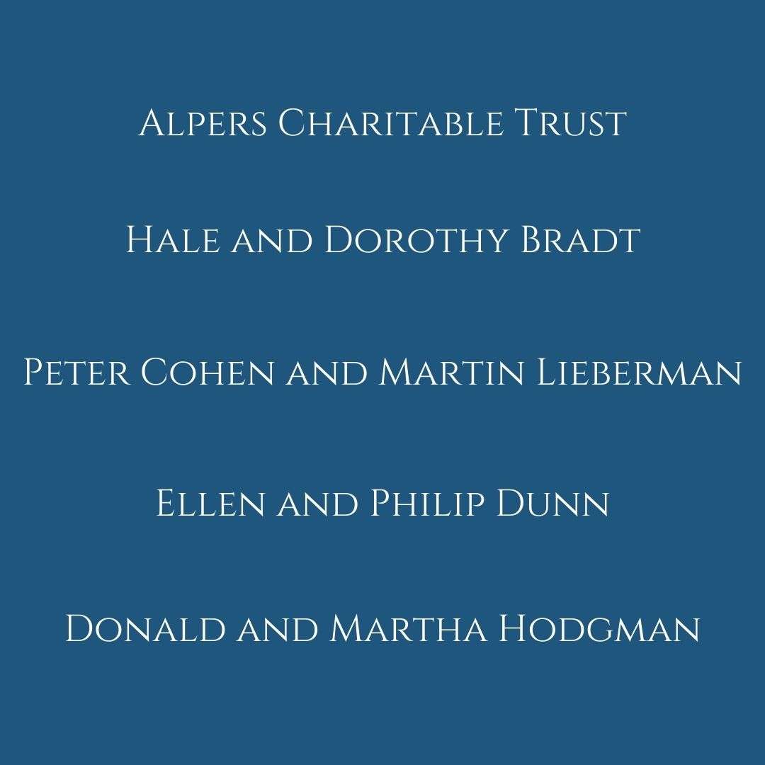  Logo listing Supporters Names Alpers Charitable Trust, Hale and Dorothy Bradt, Peter Cohen and Martin Lieberman, Ellen and Philip Dunn, Donald and Martha Hodgman.