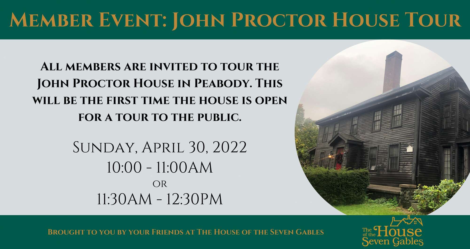 Member Event: John Proctor House Tour. All Members are invited to tour the John Proctor House in Peabody. This will be the first time the house is open for a tour to the public. Sunday