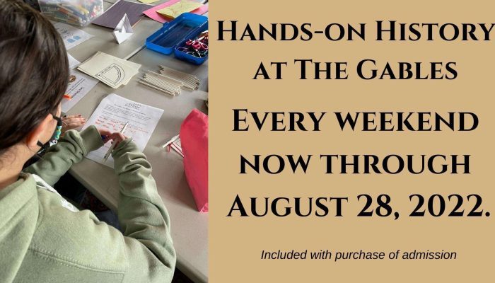Hands-on History at The Gables. Every weekend now through August 28