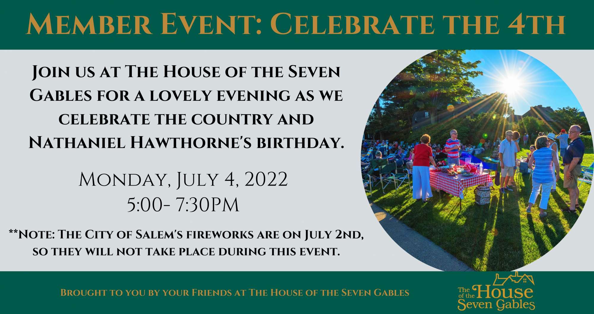 Member Event: Celebrate the Fourth. Join The House of the Seven Gables for a lovely evening as we celebrate the country and Nathaniel Hawthorne's Birthday. Monday